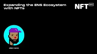 Expanding the ENS Ecosystem with NFTs - Allen Hena - Talk at NFT.NYC 2022