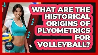 What Are The Historical Origins Of Plyometrics For Volleyball? - The Volleyball Hub