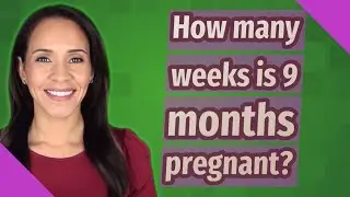 How many weeks is 9 months pregnant?