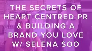 The Secrets of Heart-Centered PR and Building a Brand You Love with Selena Soo