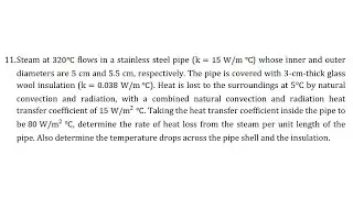 Steam at 320 C flows in a stainless steel pipe (k = 15 W / m * C) whose inner and outer diameters