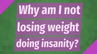 Why am I not losing weight doing insanity?