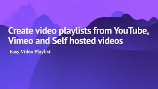 Easy Video Playlist: Create video playlists form YouTube, Vimeo or Self hosted videos