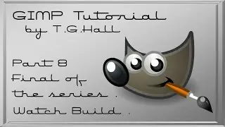 Part 8 - GIMP Digital watch face tutorials by T.G.Hall. Please watch in order.