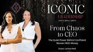 From Chaos to CEO: The Quiet Power Behind Confident Women With Money | Iconic Leadership