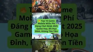 TOP 10 GAME MOBILE MIỄN PH&Iacute; Đ&Aacute;NG CHƠI NHẤT 2025