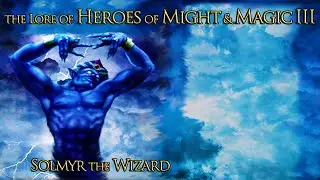 The Lore of Heroes of Might and Magic III - Solmyr the Wizard