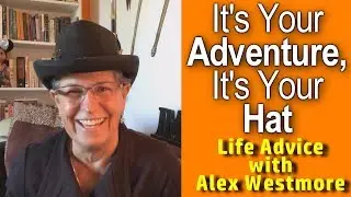It's Your Adventure, It's Your Hat | Life Advice with Alex Westmore