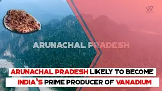 Arunachal Pradesh Likely To Become India&rsquo;s Prime Producer Of Vanadium