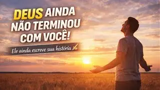 DEUS AINDA NÃO TERMINOU COM VOCÊ 🙏 | Essa palavra vai renovar sua esperança