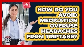 How Do You Avoid Medication Overuse Headaches From Triptans? - Headache and Migraine Help