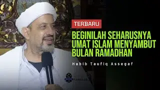 BEGINILAH SEHARUSNYA UMAT ISLAM MENYAMBUT RAMADHAN | Habib Taufiq Assegaf
