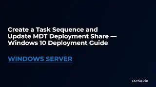 Chapter 10 - Create Task Sequence, Update Deployment Share