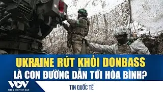 Nga: Ukraine rút khỏi Donbass là con đường dẫn tới hòa bình | VOV