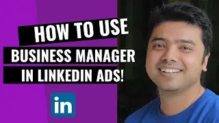 Learn How To Use Business Manager In LinkedIn Ads!