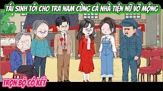 Tái Sinh Tôi Cho Tra Nam Cùng Cả Nhà Tiện Nữ Vỡ Mộng | FULL BỘ CÓ KẾT | Nghiệp Vietsub