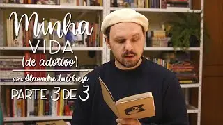MINHA Vida (de Adotivo) - parte 3 de 3