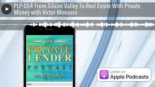 PLP-054 From Silicon Valley To Real Estate With Private Money with Victor Menasce