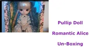 Pullip Doll Romantic Alice Un-Boxing