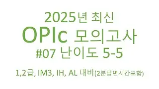 2025 최신 OPIc 모의고사 #07 난이도 5-5 - 1,2급, AL, IH, IM3 대비(2분 타이머 포함)