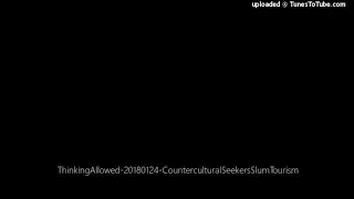 ThinkingAllowed-20180124-CounterculturalSeekersSlumTourism