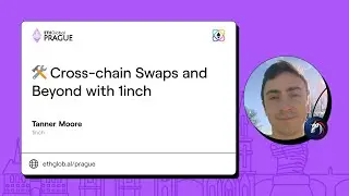 Tanner Moore I Cross chain Swaps and Beyond with 1inch I ETHGlobal Prague 2025