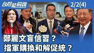鄭麗文盲信習？擋軍購換和解促統？【台灣最前線】2026.02.02 (4)