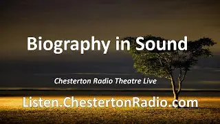 Biography in Sound - Chesterton Radio Theatre Live