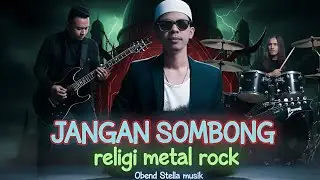 🎶JANGAN SOMBONG - RELIGI ROCK METAL |Obend Stella musik 