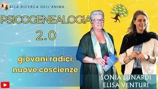 Psicogenealogia 2.0: giovani radici, nuove coscienze - con Sonia Lunardi e Elisa Venturi - S5ep39