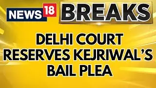 Arvind Kejriwal Bail Plea News | Delhi Court Reserves Order On Bail Plea In Liquor Policy Scam Case