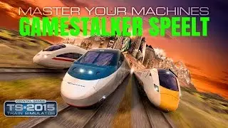 Gamestalker Speelt - Train Simulator 2015