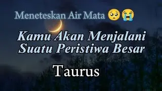 Taurus 🥺 Meneteskan Air Mata Kamu Akan Menjalani Suatu Peristiwa Besar