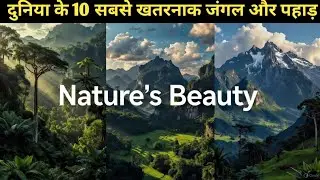 दुनिया के 10 सबसे खतरनाक जंगल और पहाड़ | Top 10 Deadliest Forests & Mountains on Earth