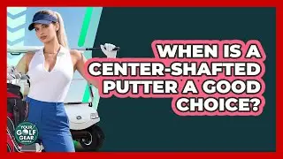 When Is A Center-Shafted Putter A Good Choice?