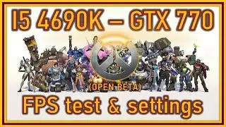 Overwatch (Open Beta) - i5 4690K & GTX 770 - FPS Test and Settings