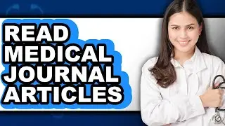 How to Read Medical Journal Articles (updated)