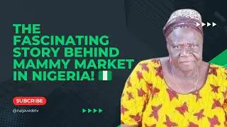 The Fascinating Story Behind Mammy Market in Nigeria! 🇳🇬
