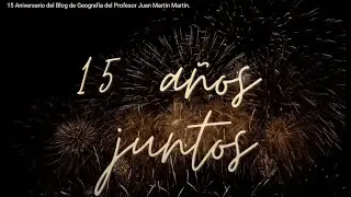 15 Aniversario del Blog de Geograf&iacute;a del Profesor Juan Mart&iacute;n Mart&iacute;n.