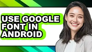 How to Use Google Font in Android - Full Guide