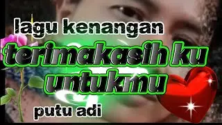 Terimakasih. Lagu terbaru(lirik,musik, vidio) Putu adi