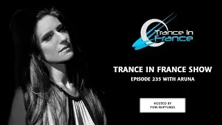 Tom Neptunes with Aruna — Trance In France Show #235