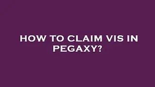 How to claim vis in pegaxy?