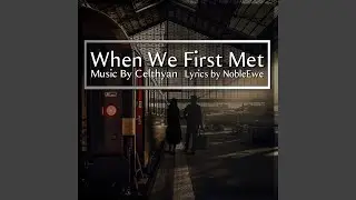 When We First Met | Lyrics by NobleEwe