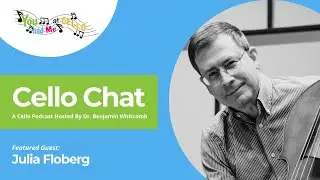 Cello Chat with Host Dr. Benjamin Whitcomb and guest Julia Floberg