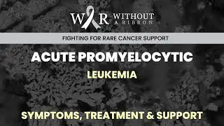 ACUTE PROMYELOCYTIC LEUKEMIA &ndash; SYMPTOMS, TREATMENT & SUPPORT