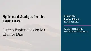 01.04.26 Bible Study: Spiritual Judges in the Last Days, Jueces Espirituales en los &Uacute;ltimos D&iacute;as