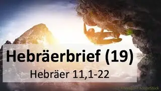 Predigtreihe: Hebr&auml;erbrief (20/25) - Hebr&auml;erbrief 11,1-22 - Glaubensvorbilder - | J&uuml;rgen Fischer
