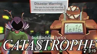 catastrophe but it has lyrics (READ DESCRIPTION)