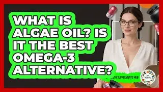 What Is Algae Oil? Is It The Best Omega-3 Alternative? - The Health Supplement Hub